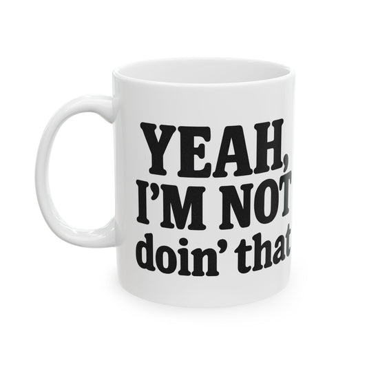 Yeah, I’m Not Doin' That - mug