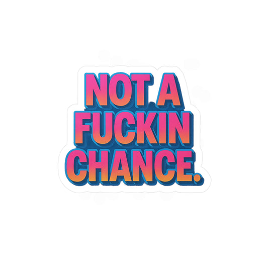 Not a fuckin chance