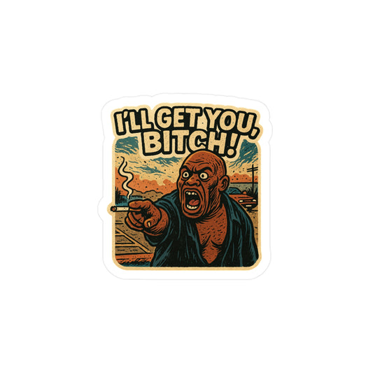 I’ll get you